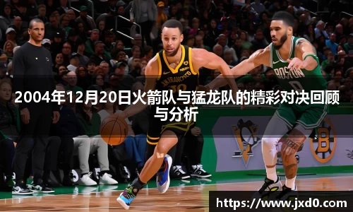 2004年12月20日火箭队与猛龙队的精彩对决回顾与分析