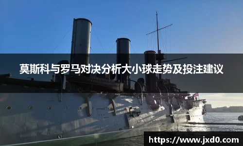 莫斯科与罗马对决分析大小球走势及投注建议